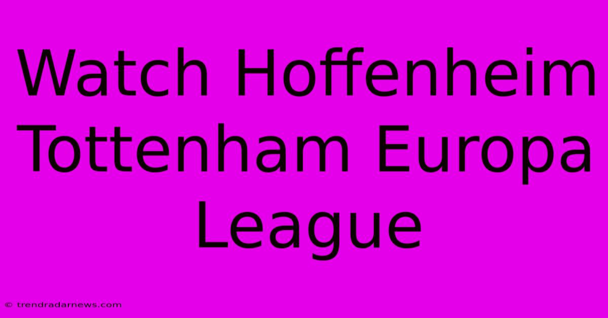 Watch Hoffenheim Tottenham Europa League