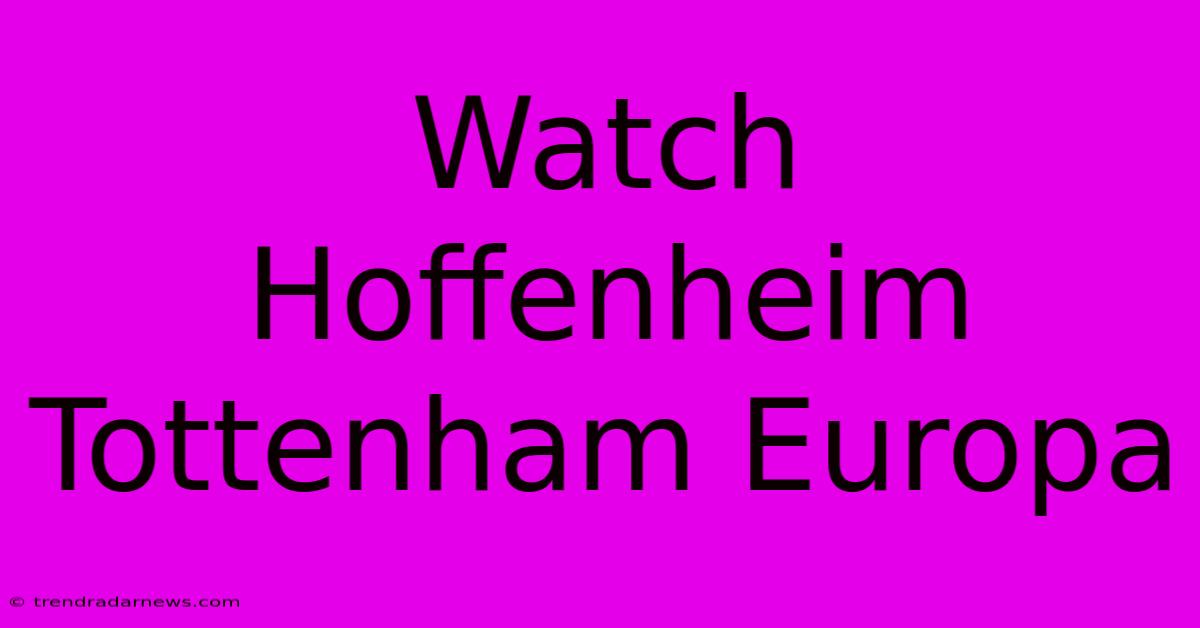 Watch Hoffenheim Tottenham Europa