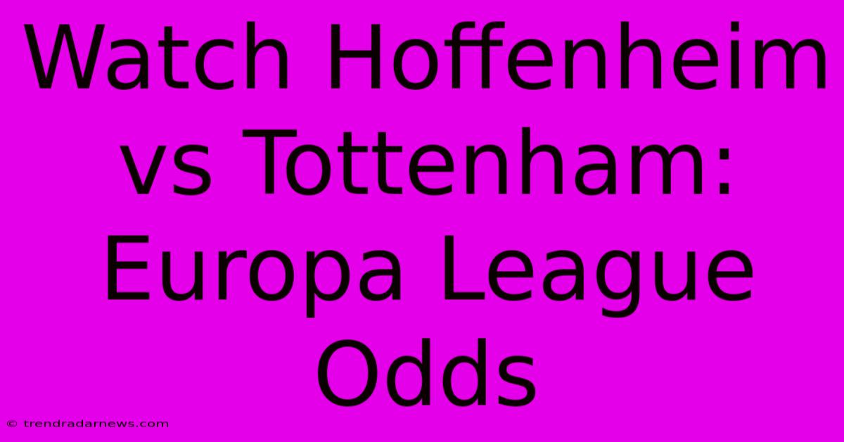 Watch Hoffenheim Vs Tottenham: Europa League Odds