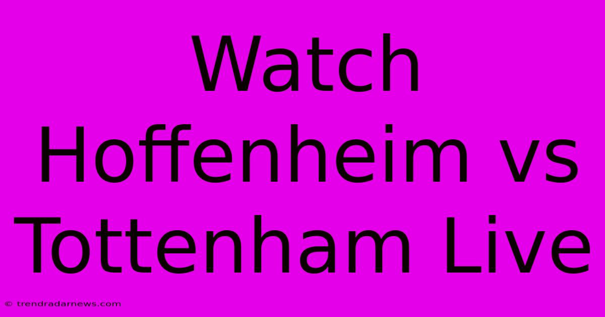 Watch Hoffenheim Vs Tottenham Live