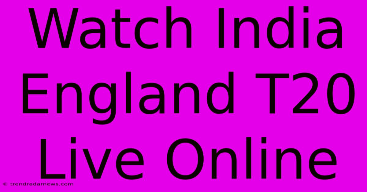 Watch India England T20 Live Online