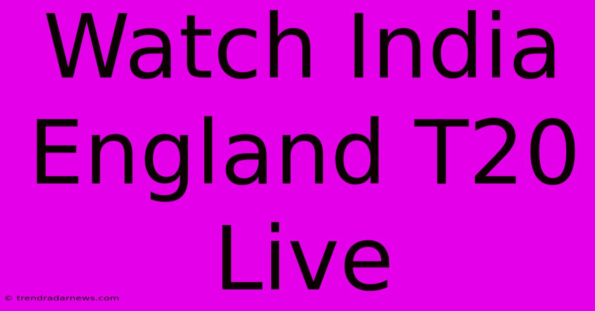 Watch India England T20 Live