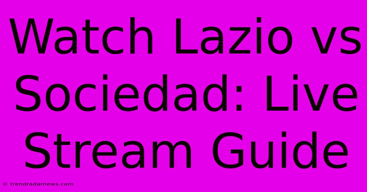 Watch Lazio Vs Sociedad: Live Stream Guide