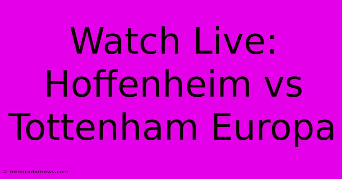 Watch Live: Hoffenheim Vs Tottenham Europa