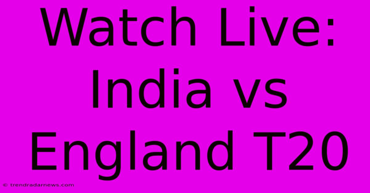 Watch Live: India Vs England T20