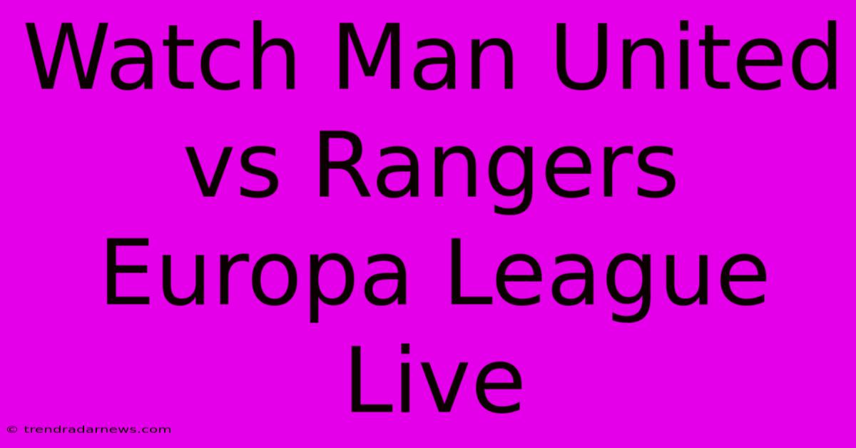 Watch Man United Vs Rangers Europa League Live