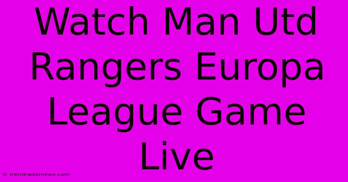 Watch Man Utd Rangers Europa League Game Live