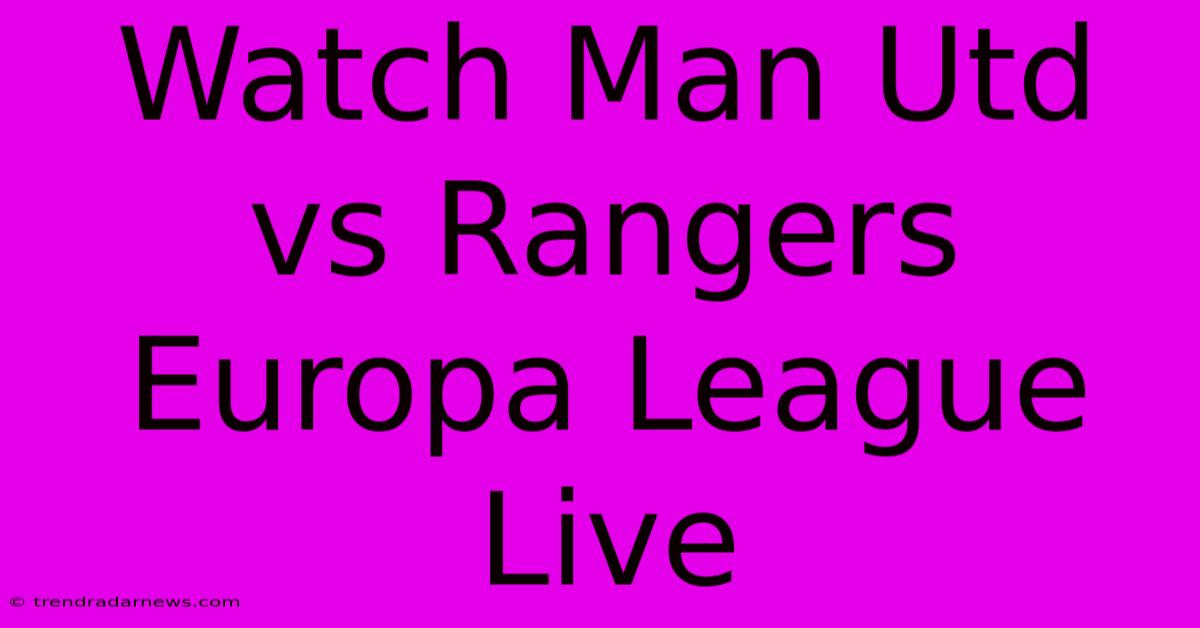 Watch Man Utd Vs Rangers Europa League Live