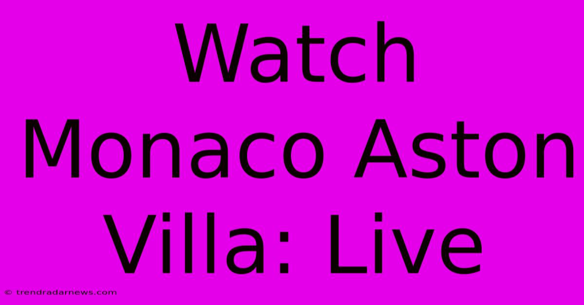 Watch Monaco Aston Villa: Live