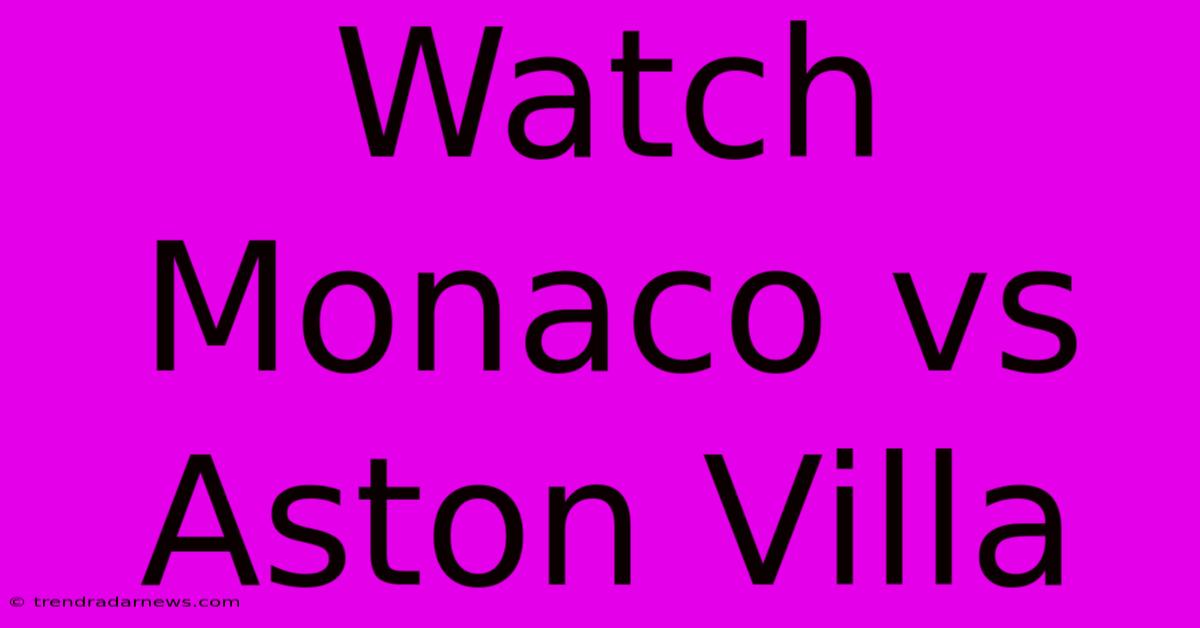 Watch Monaco Vs Aston Villa