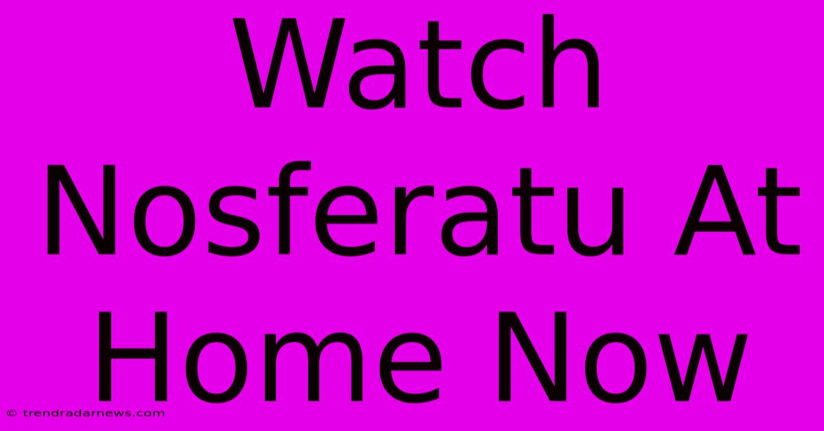 Watch Nosferatu At Home Now