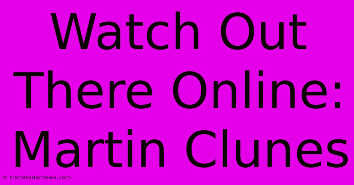 Watch Out There Online: Martin Clunes