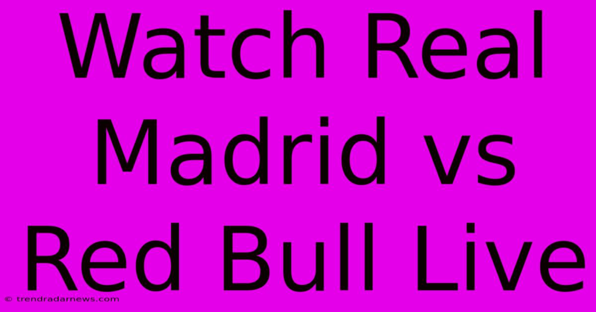 Watch Real Madrid Vs Red Bull Live