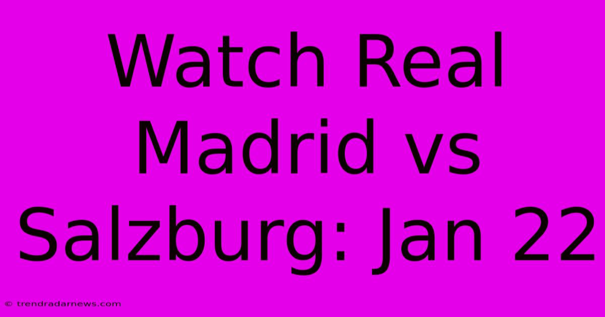 Watch Real Madrid Vs Salzburg: Jan 22