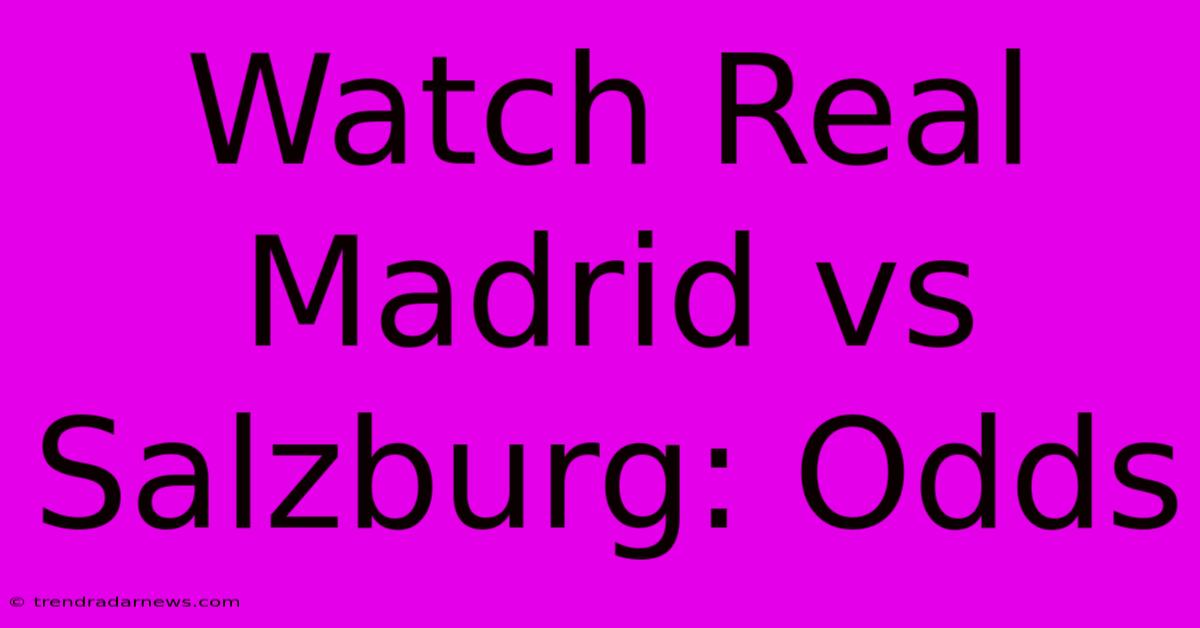 Watch Real Madrid Vs Salzburg: Odds