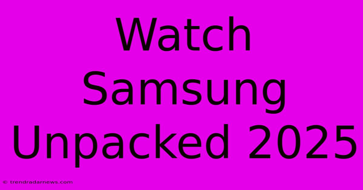 Watch Samsung Unpacked 2025