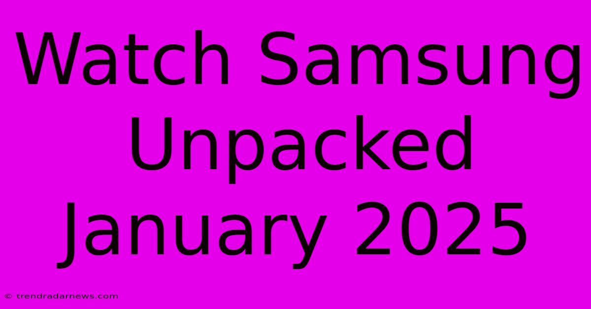 Watch Samsung Unpacked January 2025