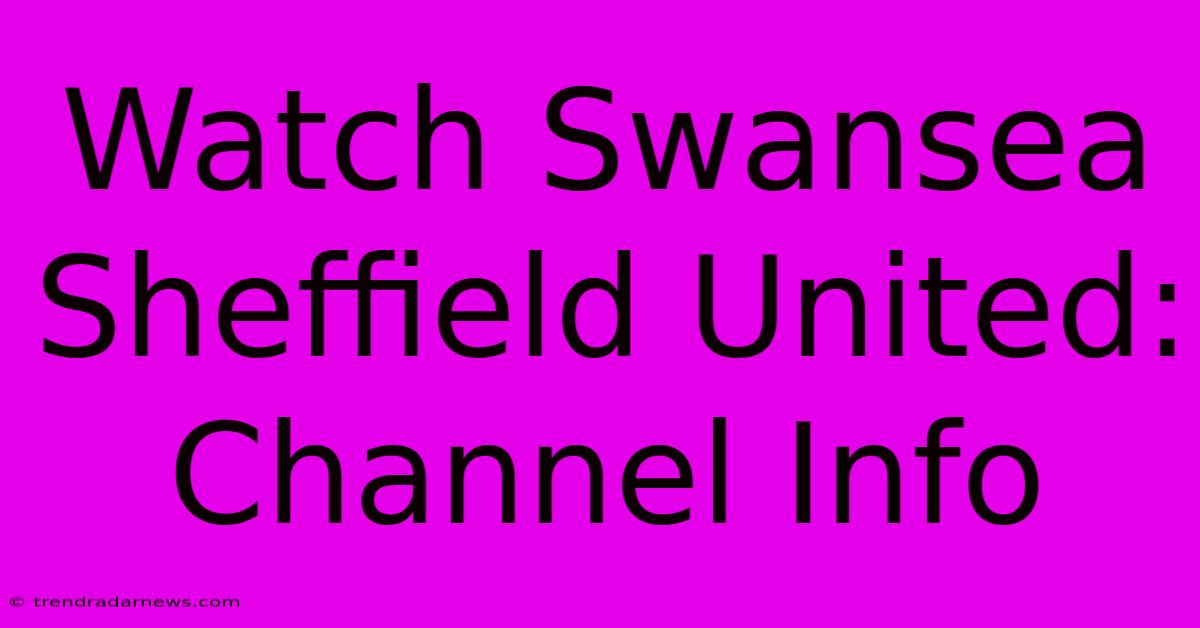 Watch Swansea Sheffield United: Channel Info