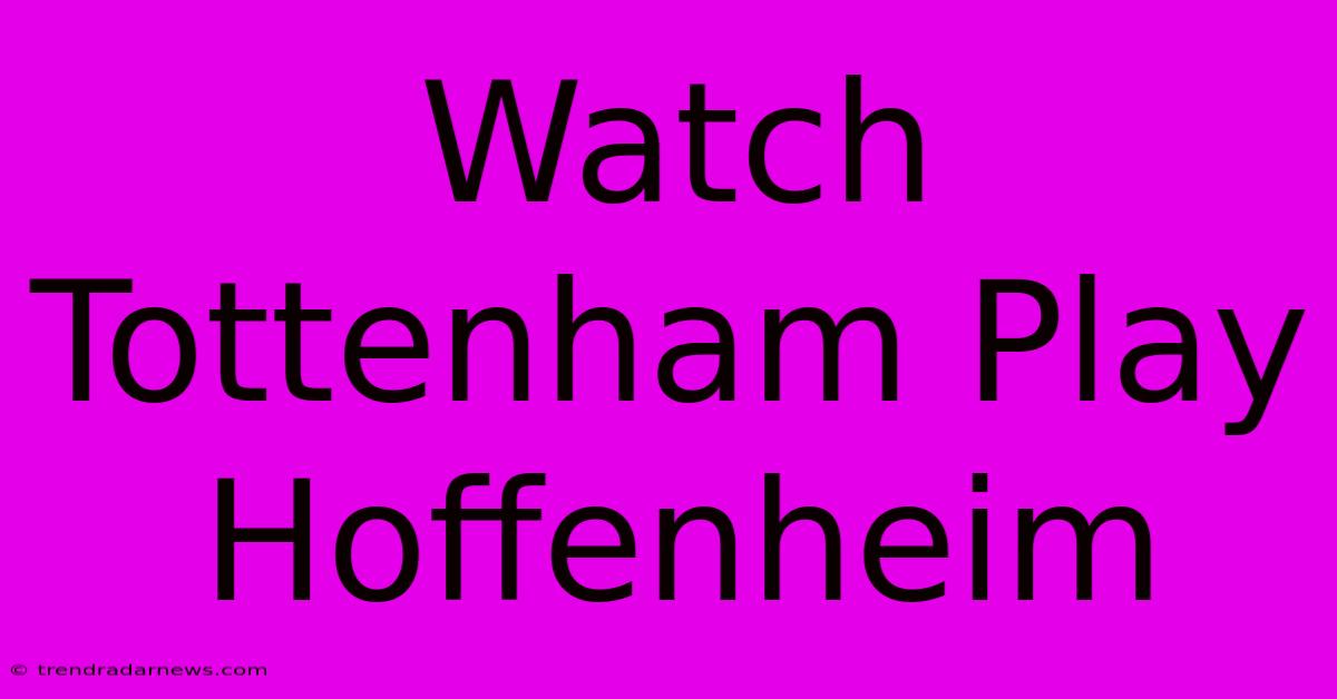 Watch Tottenham Play Hoffenheim