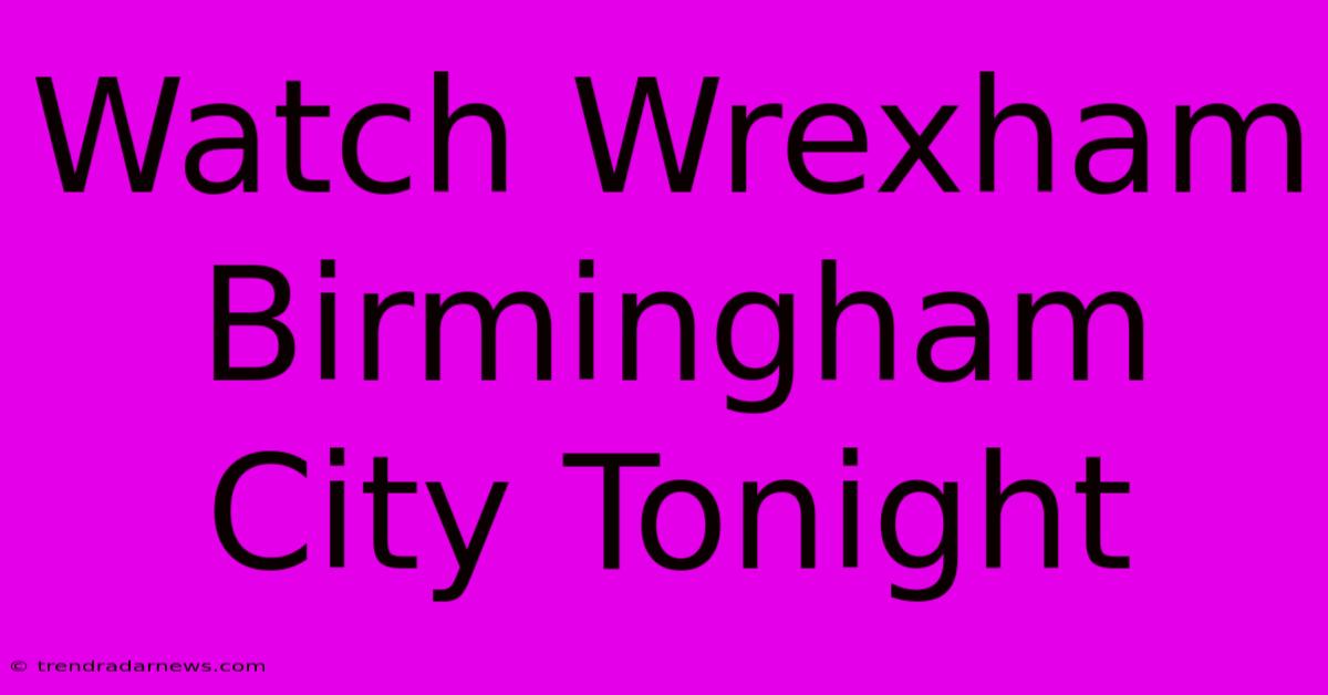 Watch Wrexham Birmingham City Tonight