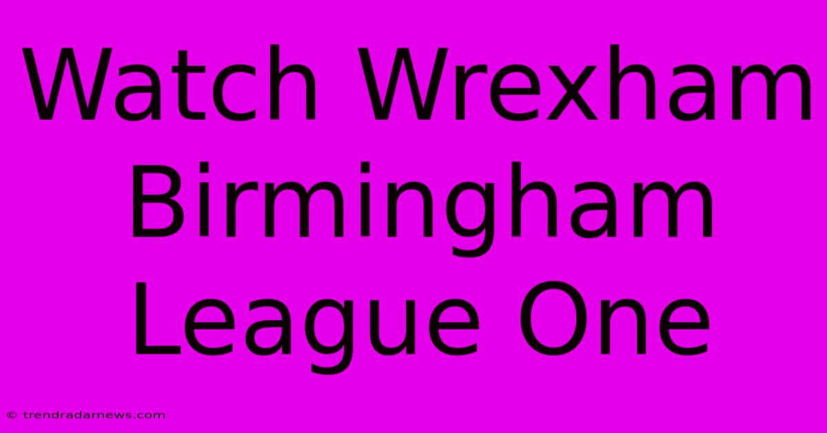 Watch Wrexham Birmingham League One