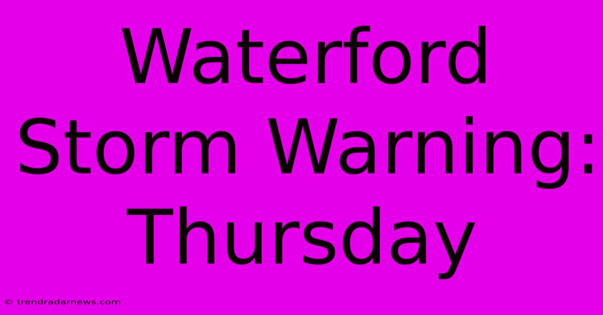 Waterford Storm Warning: Thursday