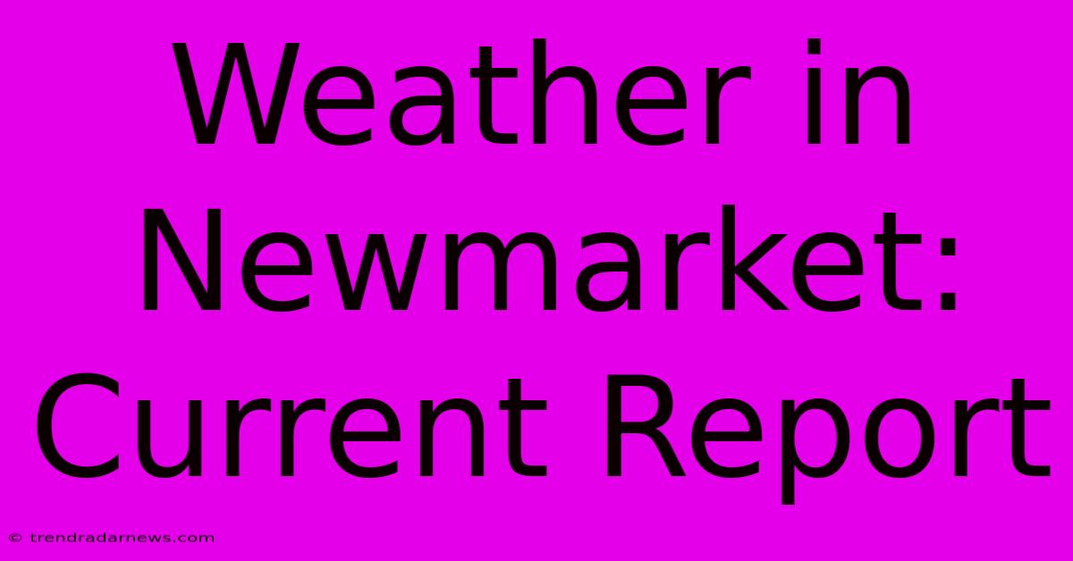 Weather In Newmarket: Current Report