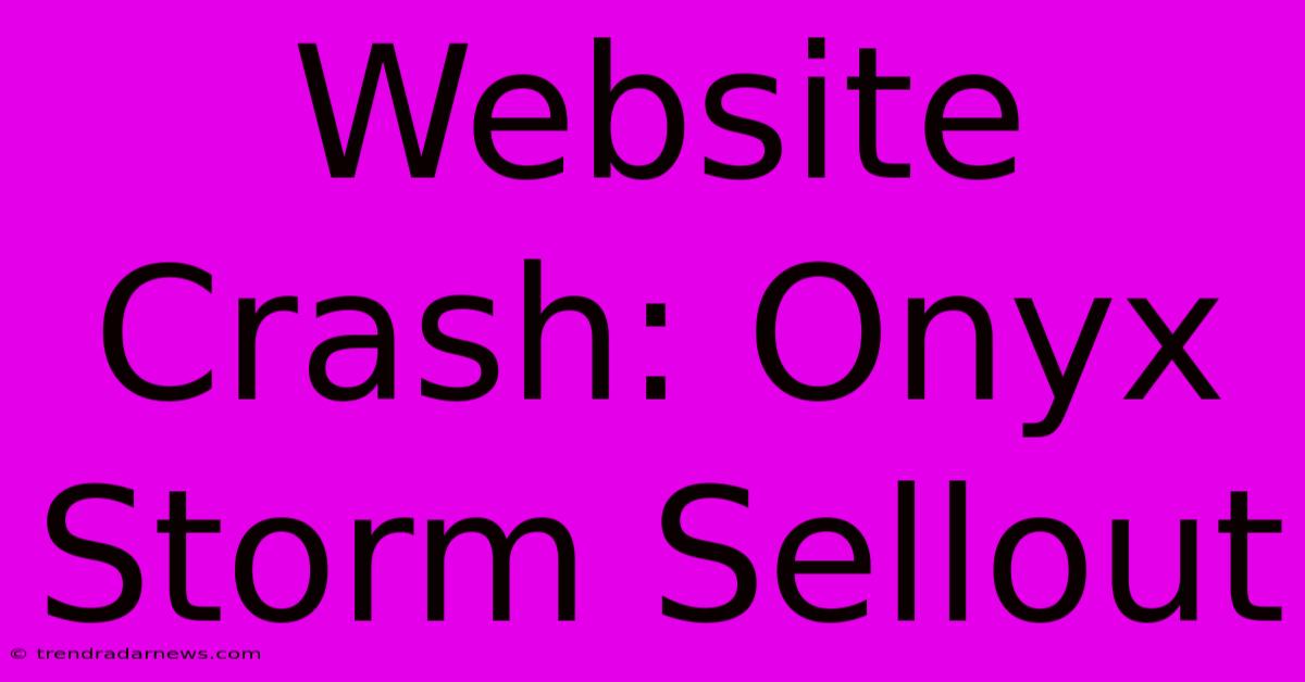 Website Crash: Onyx Storm Sellout