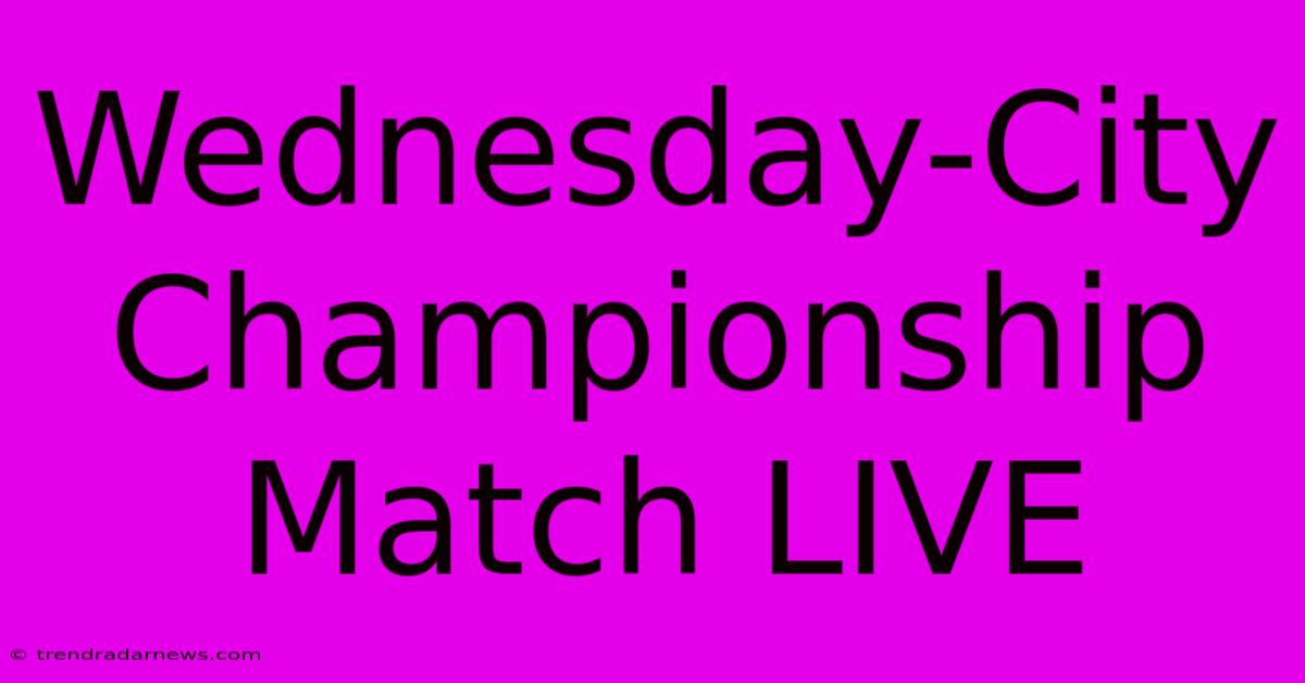 Wednesday-City Championship Match LIVE