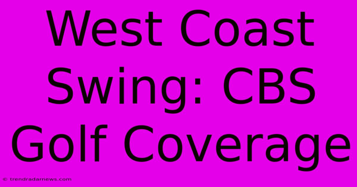 West Coast Swing: CBS Golf Coverage