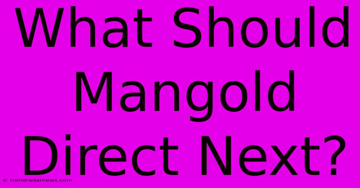 What Should Mangold Direct Next?