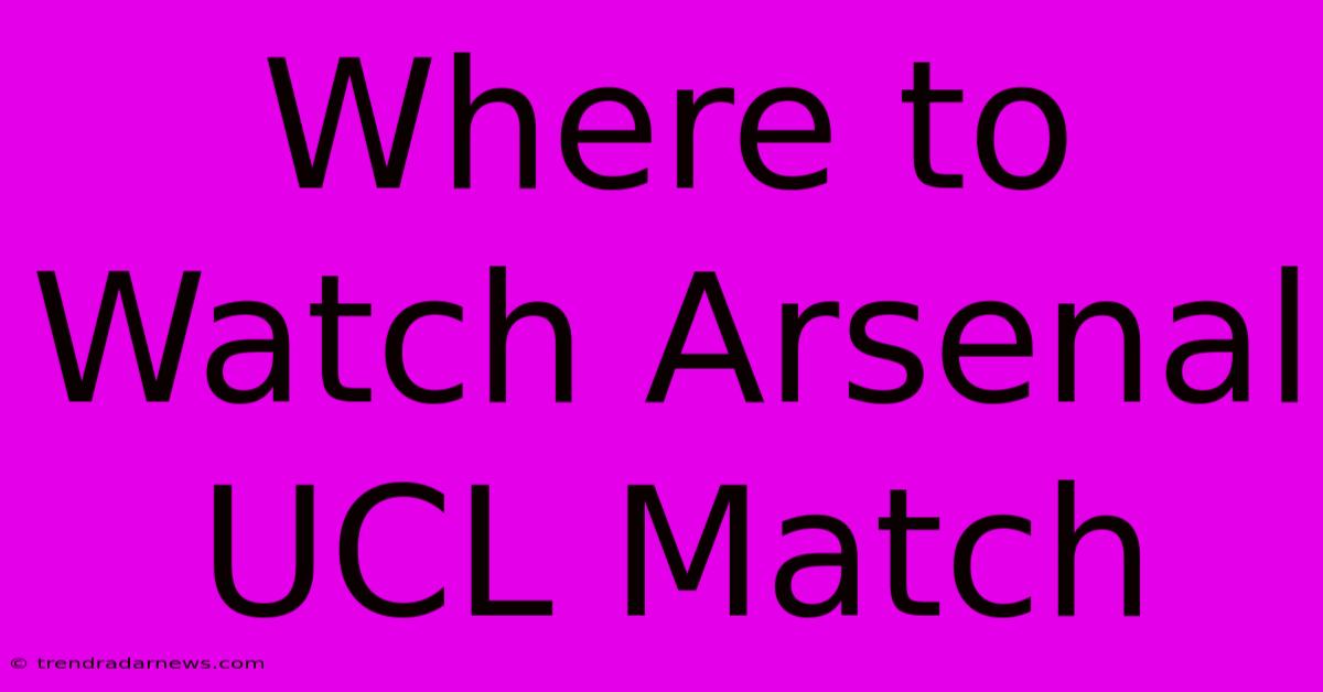 Where To Watch Arsenal UCL Match