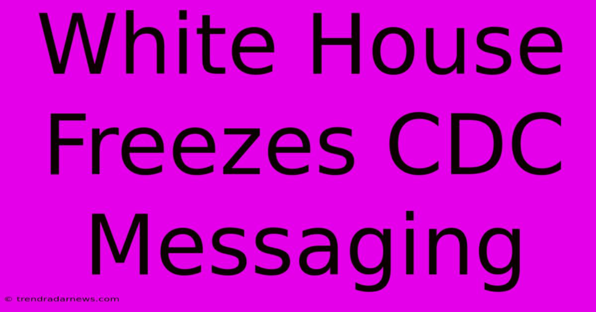 White House Freezes CDC Messaging