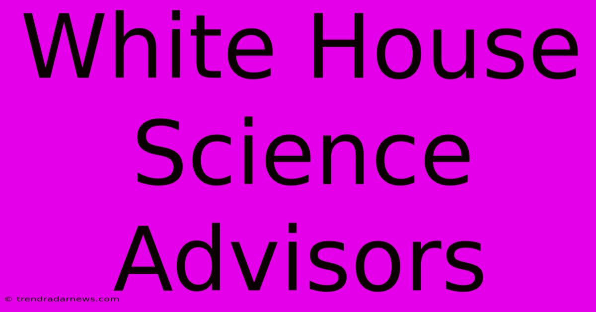 White House Science Advisors