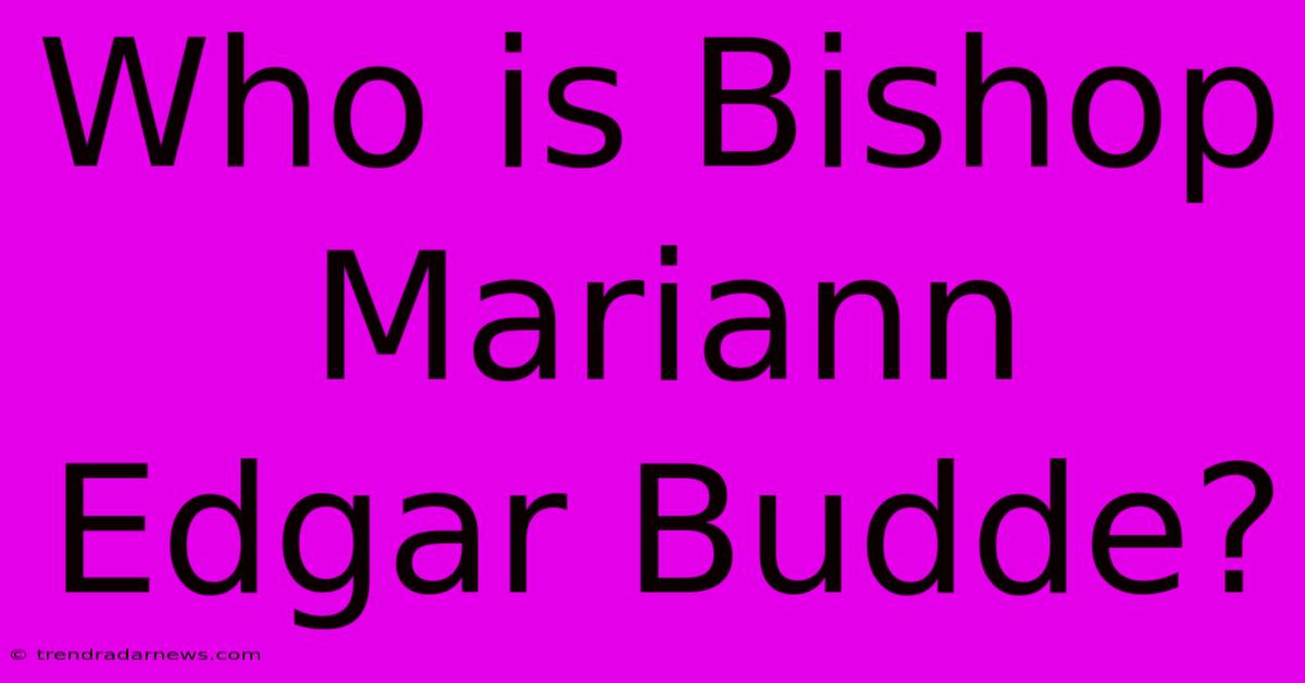 Who Is Bishop Mariann Edgar Budde?