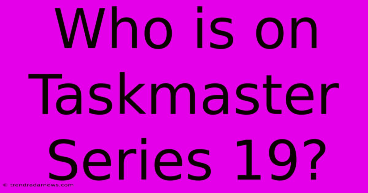 Who Is On Taskmaster Series 19?