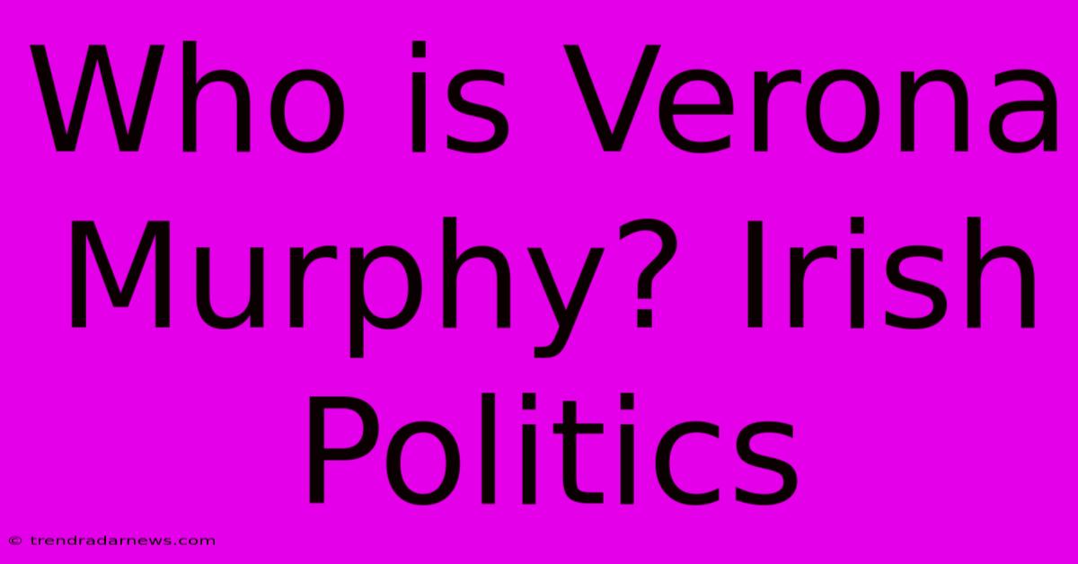 Who Is Verona Murphy? Irish Politics