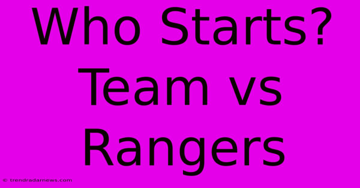 Who Starts? Team Vs Rangers