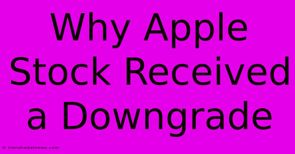 Why Apple Stock Received A Downgrade