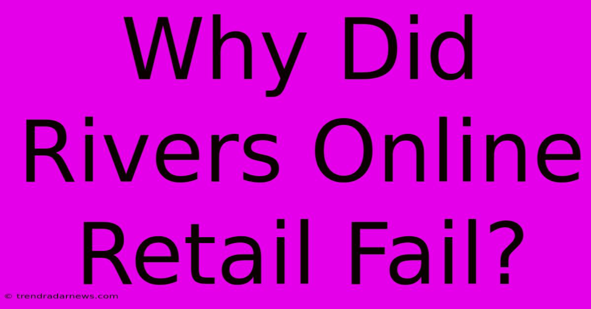 Why Did Rivers Online Retail Fail?