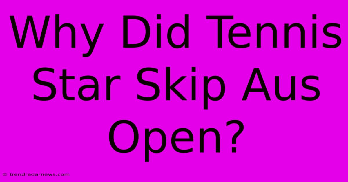 Why Did Tennis Star Skip Aus Open?