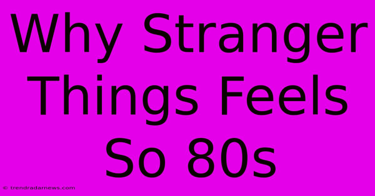 Why Stranger Things Feels So 80s