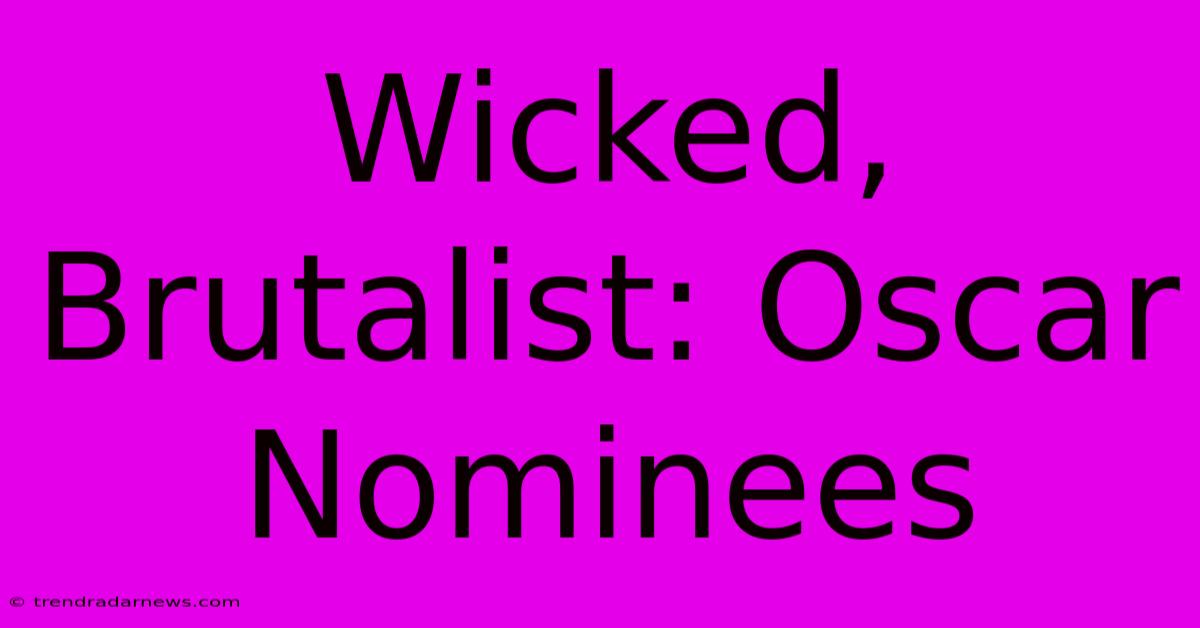 Wicked, Brutalist: Oscar Nominees