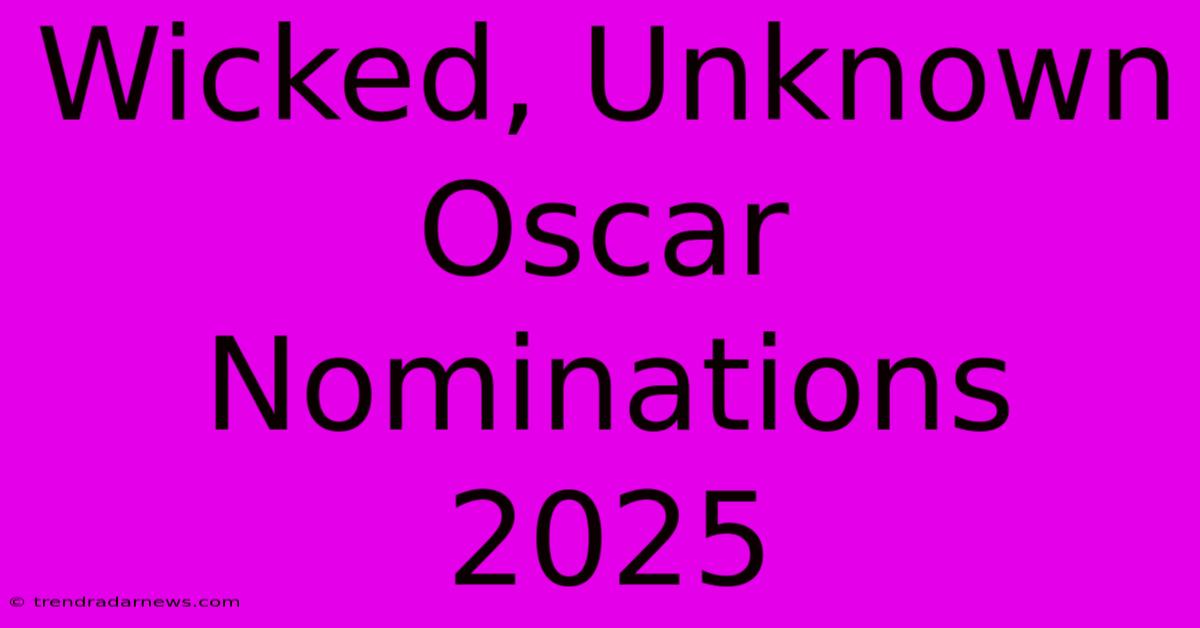 Wicked, Unknown Oscar Nominations 2025