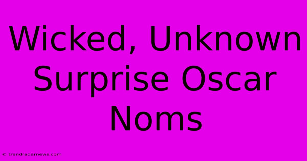 Wicked, Unknown Surprise Oscar Noms