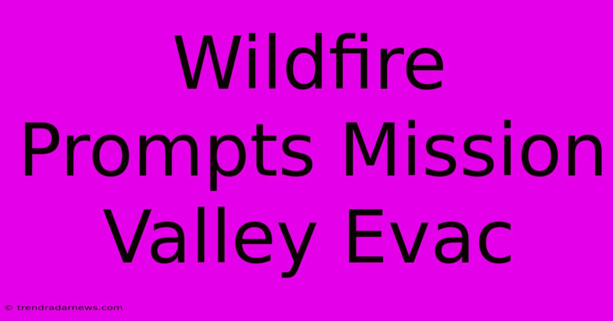 Wildfire Prompts Mission Valley Evac