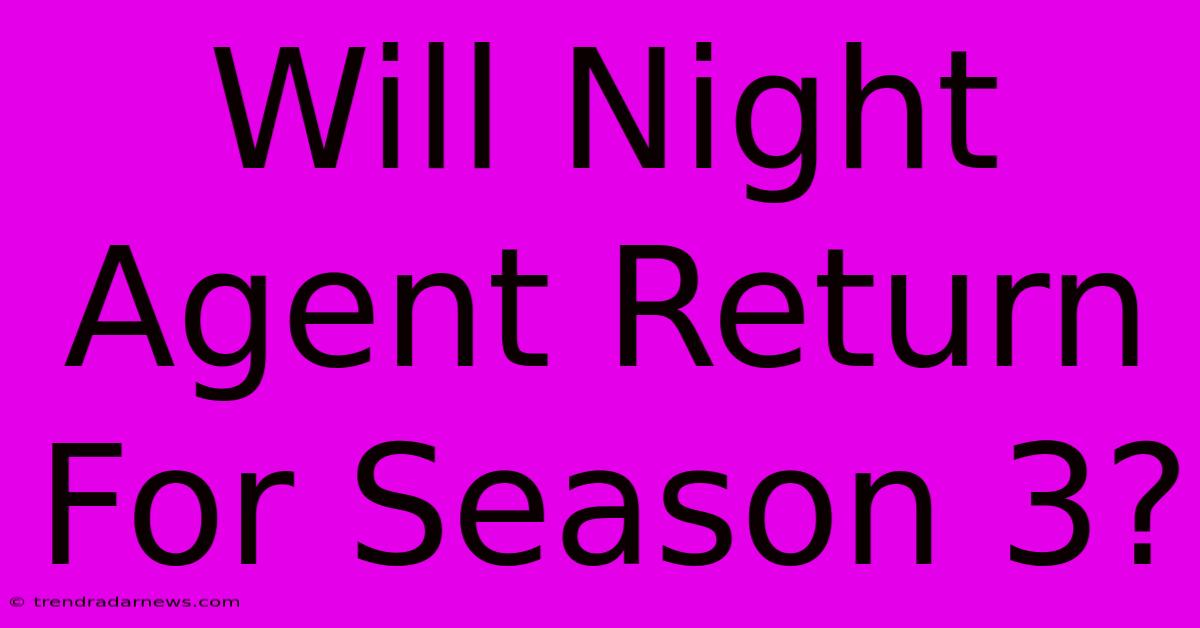 Will Night Agent Return For Season 3?