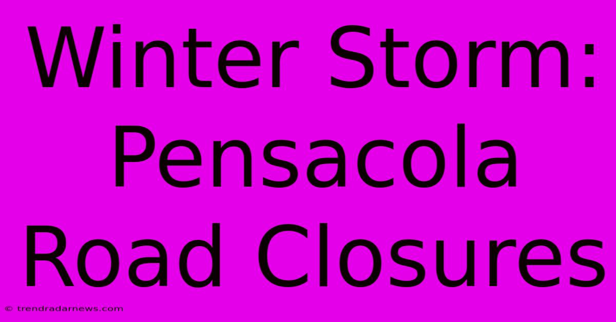 Winter Storm: Pensacola Road Closures