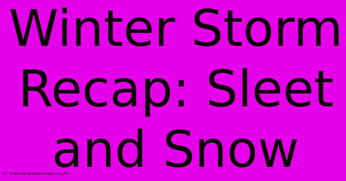 Winter Storm Recap: Sleet And Snow