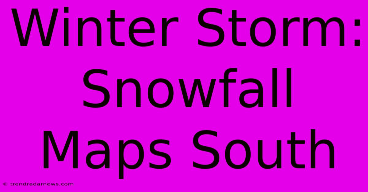 Winter Storm: Snowfall Maps South